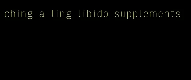 ching a ling libido supplements