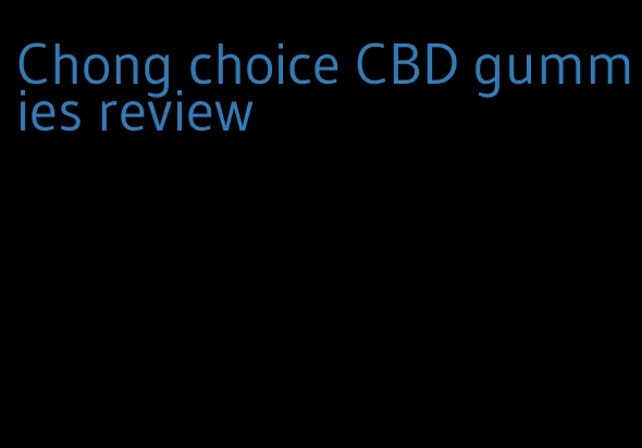 Chong choice CBD gummies review