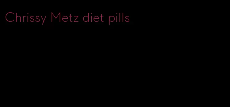 Chrissy Metz diet pills