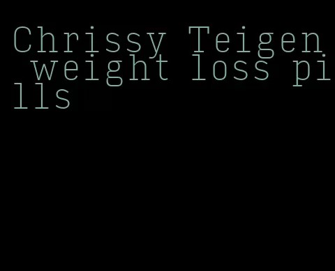 Chrissy Teigen weight loss pills