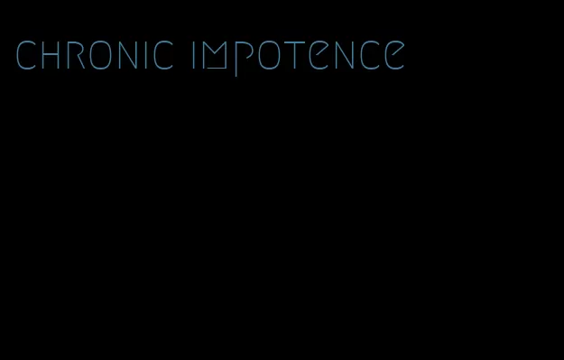 chronic impotence