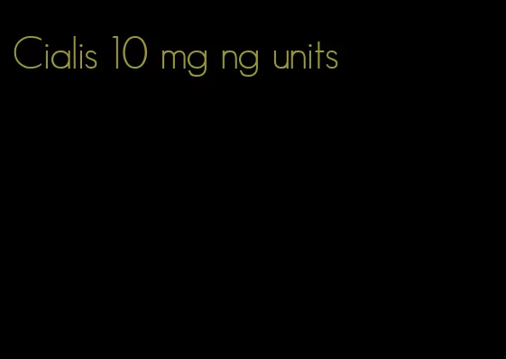 Cialis 10 mg ng units