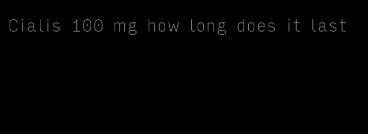 Cialis 100 mg how long does it last