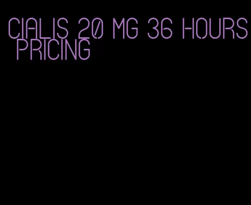 Cialis 20 mg 36 hours pricing