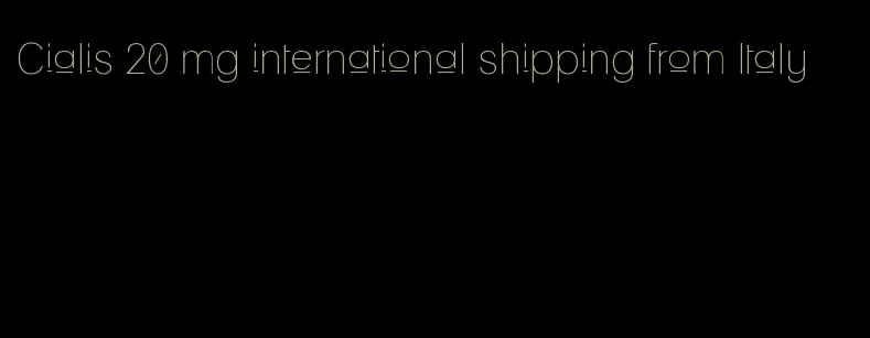 Cialis 20 mg international shipping from Italy