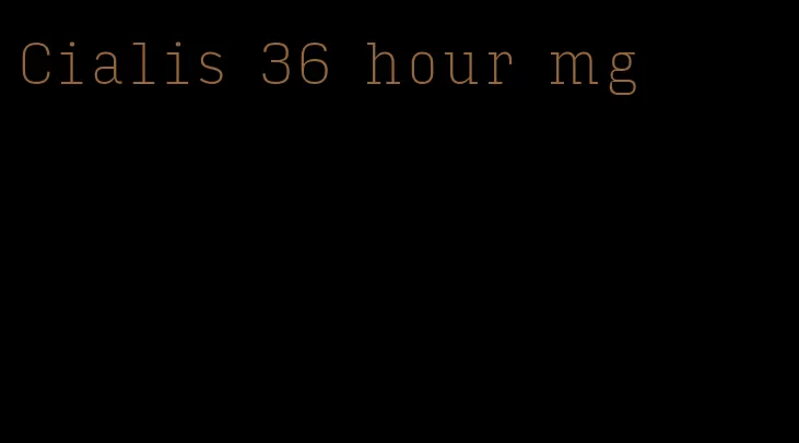 Cialis 36 hour mg