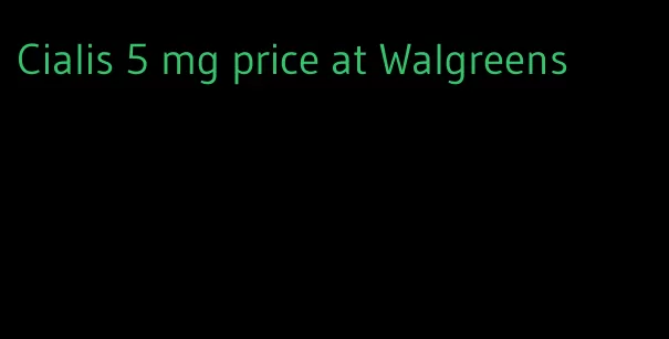 Cialis 5 mg price at Walgreens