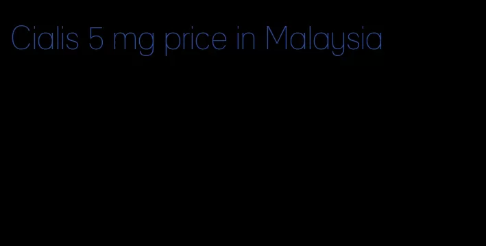 Cialis 5 mg price in Malaysia