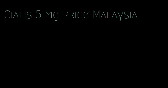 Cialis 5 mg price Malaysia