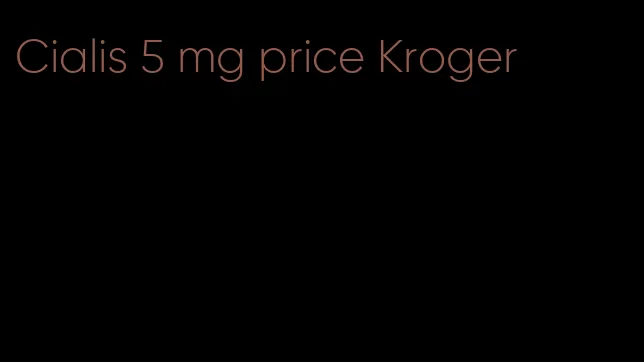 Cialis 5 mg price Kroger