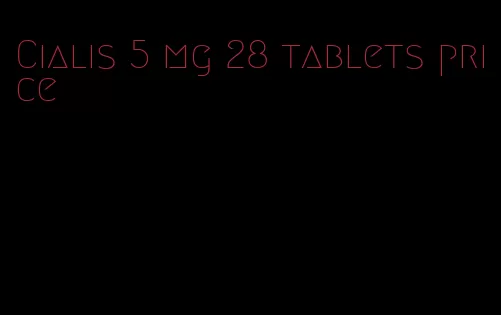 Cialis 5 mg 28 tablets price