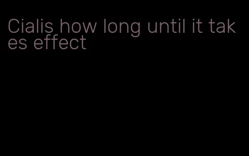 Cialis how long until it takes effect