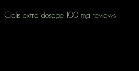 Cialis extra dosage 100 mg reviews