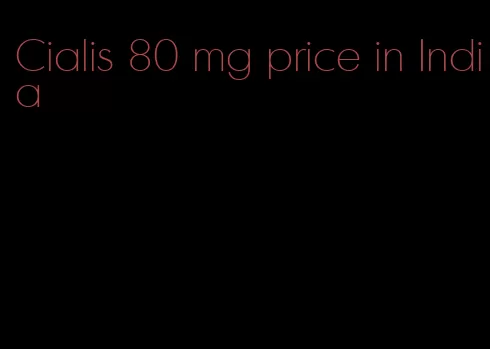 Cialis 80 mg price in India