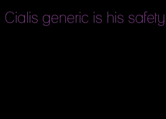 Cialis generic is his safety