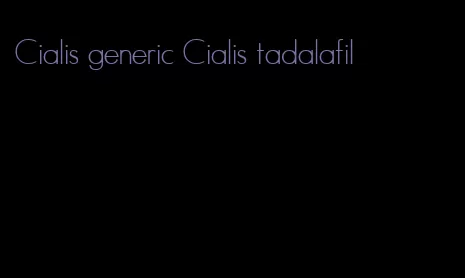 Cialis generic Cialis tadalafil