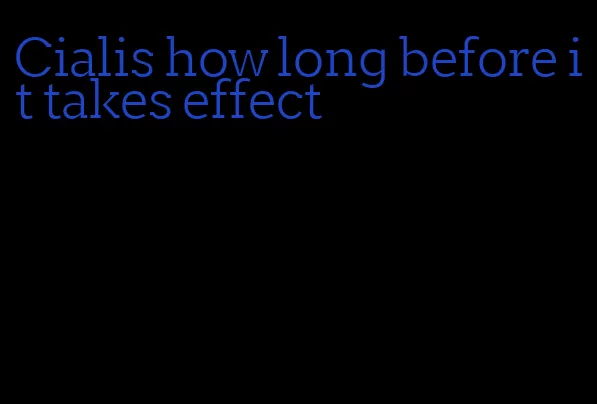 Cialis how long before it takes effect