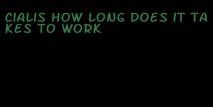 Cialis how long does it takes to work