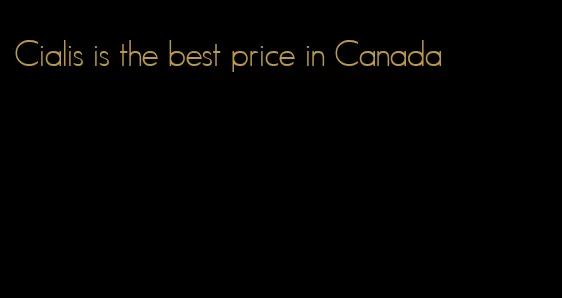 Cialis is the best price in Canada