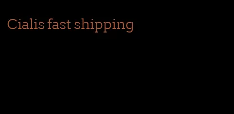 Cialis fast shipping