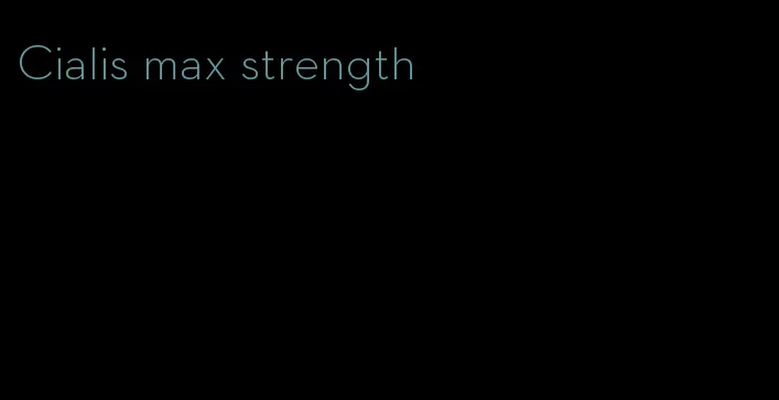 Cialis max strength