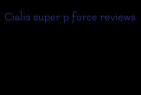 Cialis super p force reviews