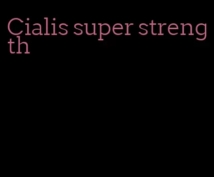 Cialis super strength