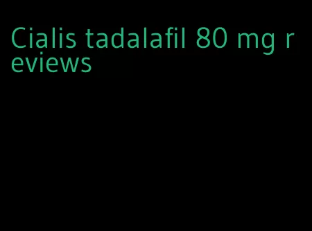 Cialis tadalafil 80 mg reviews