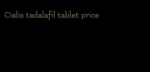 Cialis tadalafil tablet price