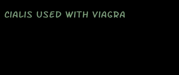 Cialis used with viagra