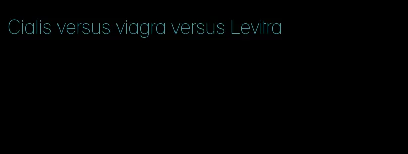 Cialis versus viagra versus Levitra