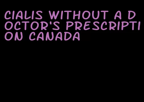 Cialis without a doctor's prescription Canada