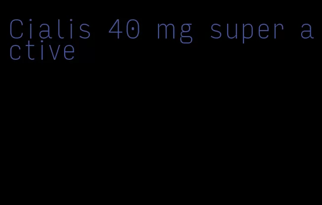 Cialis 40 mg super active