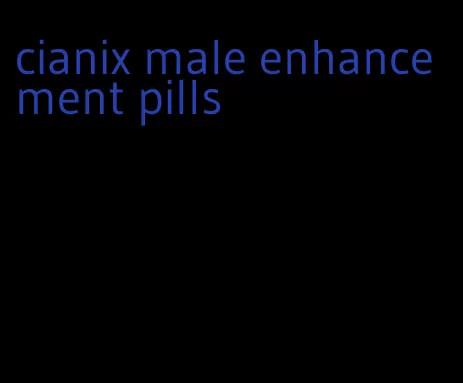 cianix male enhancement pills