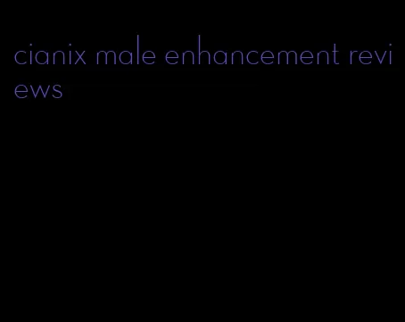 cianix male enhancement reviews