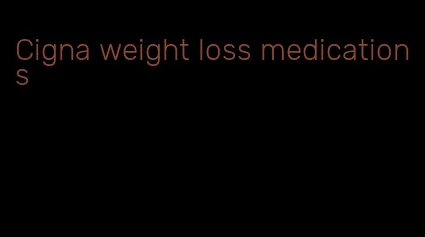 Cigna weight loss medications