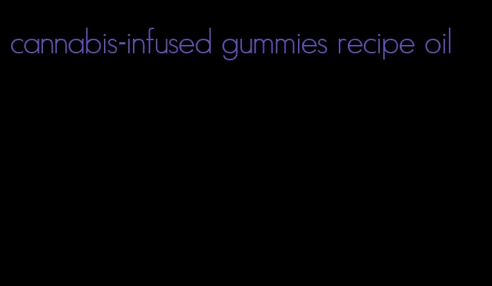 cannabis-infused gummies recipe oil