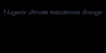 Nugenix ultimate testosterone dosage