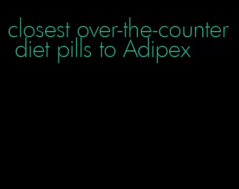 closest over-the-counter diet pills to Adipex