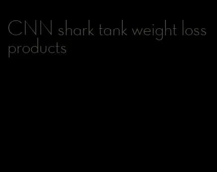 CNN shark tank weight loss products