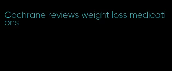 Cochrane reviews weight loss medications