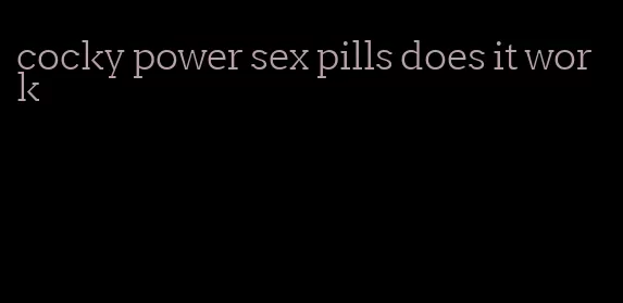 cocky power sex pills does it work