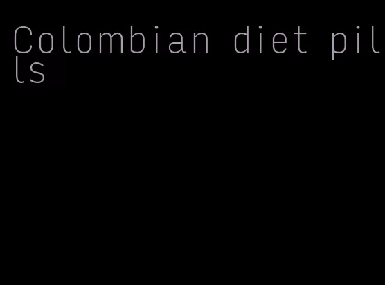 Colombian diet pills