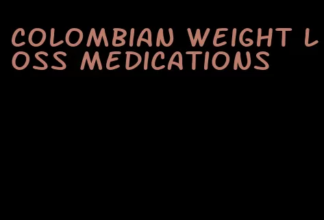 Colombian weight loss medications