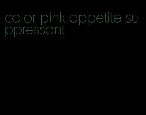 color pink appetite suppressant