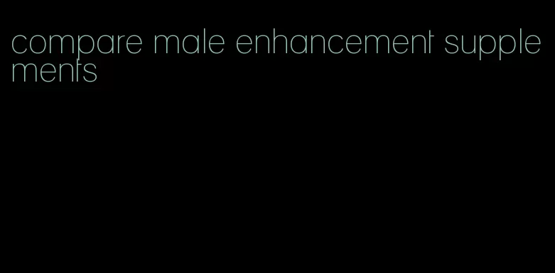 compare male enhancement supplements