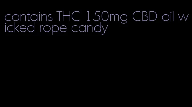 contains THC 150mg CBD oil wicked rope candy