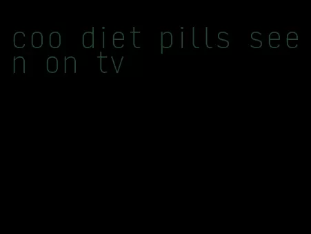 coo diet pills seen on tv