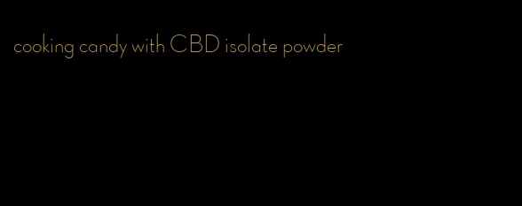 cooking candy with CBD isolate powder