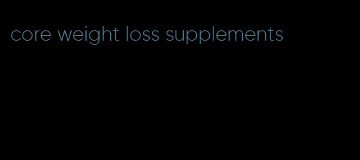 core weight loss supplements